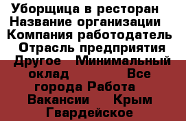 Уборщица в ресторан › Название организации ­ Компания-работодатель › Отрасль предприятия ­ Другое › Минимальный оклад ­ 13 000 - Все города Работа » Вакансии   . Крым,Гвардейское